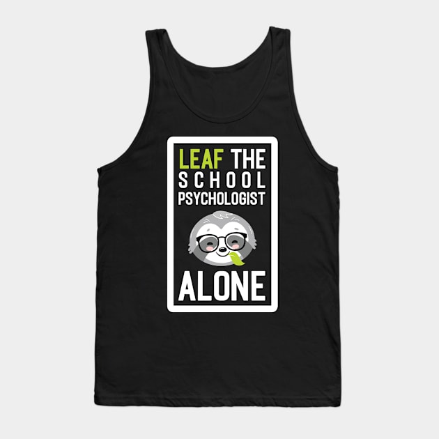 Funny School Psychologist Pun - Leaf me Alone - Gifts for School Psychologists Tank Top by BetterManufaktur